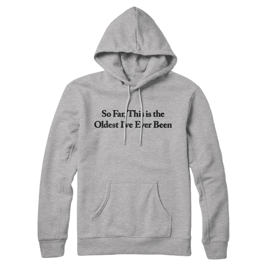 So Far This Is The Oldest I’ve Ever Been Hoodie | Funny Shirt from Famous In Real Life