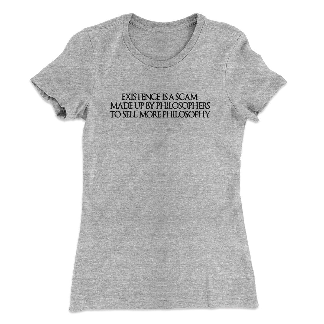 Existence Is A Scam Made Up By Philosophers Women's T-Shirt Heather Grey | Funny Shirt from Famous In Real Life