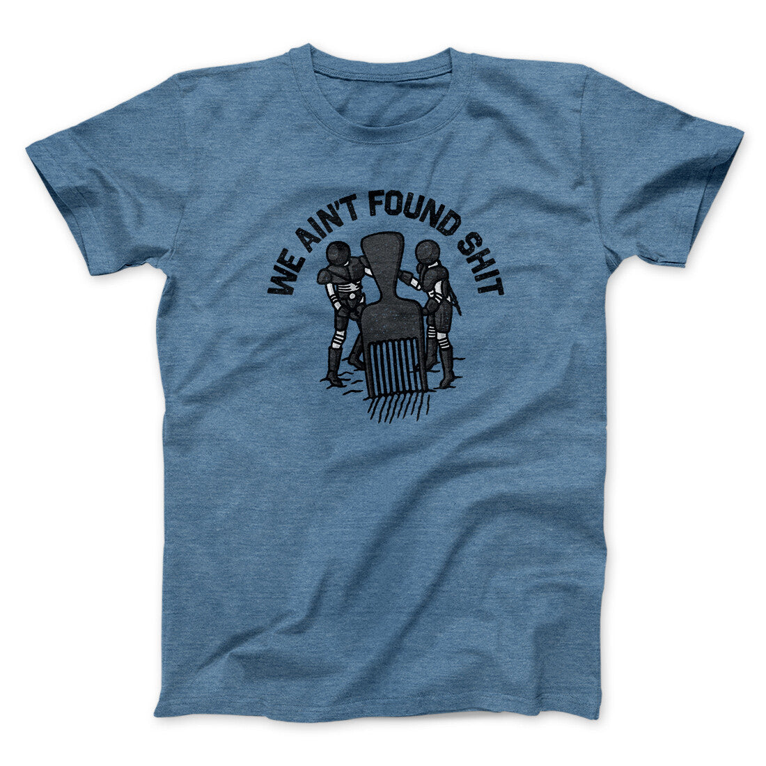 We Ain’t Found Shit Men/Unisex T-Shirt | Funny Shirt from Famous In Real Life