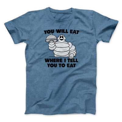 You Will Eat Where I Tell You To Eat Men/Unisex T-Shirt Heather Indigo | Funny Shirt from Famous In Real Life