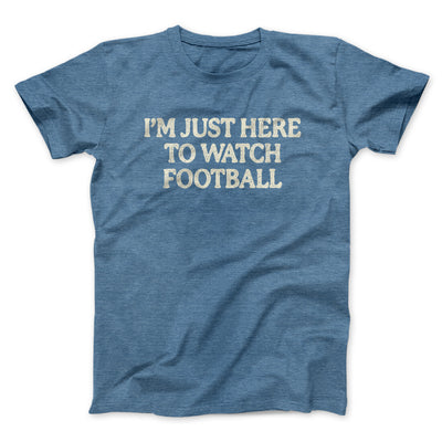 I’m Just Here To Watch Football Funny Thanksgiving Men/Unisex T-Shirt Heather Indigo | Funny Shirt from Famous In Real Life