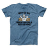 Why Go Big When You Could Just Go Home Funny Men/Unisex T-Shirt Heather Indigo | Funny Shirt from Famous In Real Life