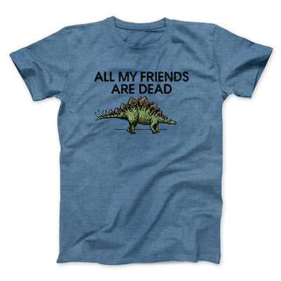 All My Friends Are Dead Men/Unisex T-Shirt Heather Indigo | Funny Shirt from Famous In Real Life
