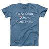 I’m So Good Santa Came Twice Men/Unisex T-Shirt Heather Indigo | Funny Shirt from Famous In Real Life