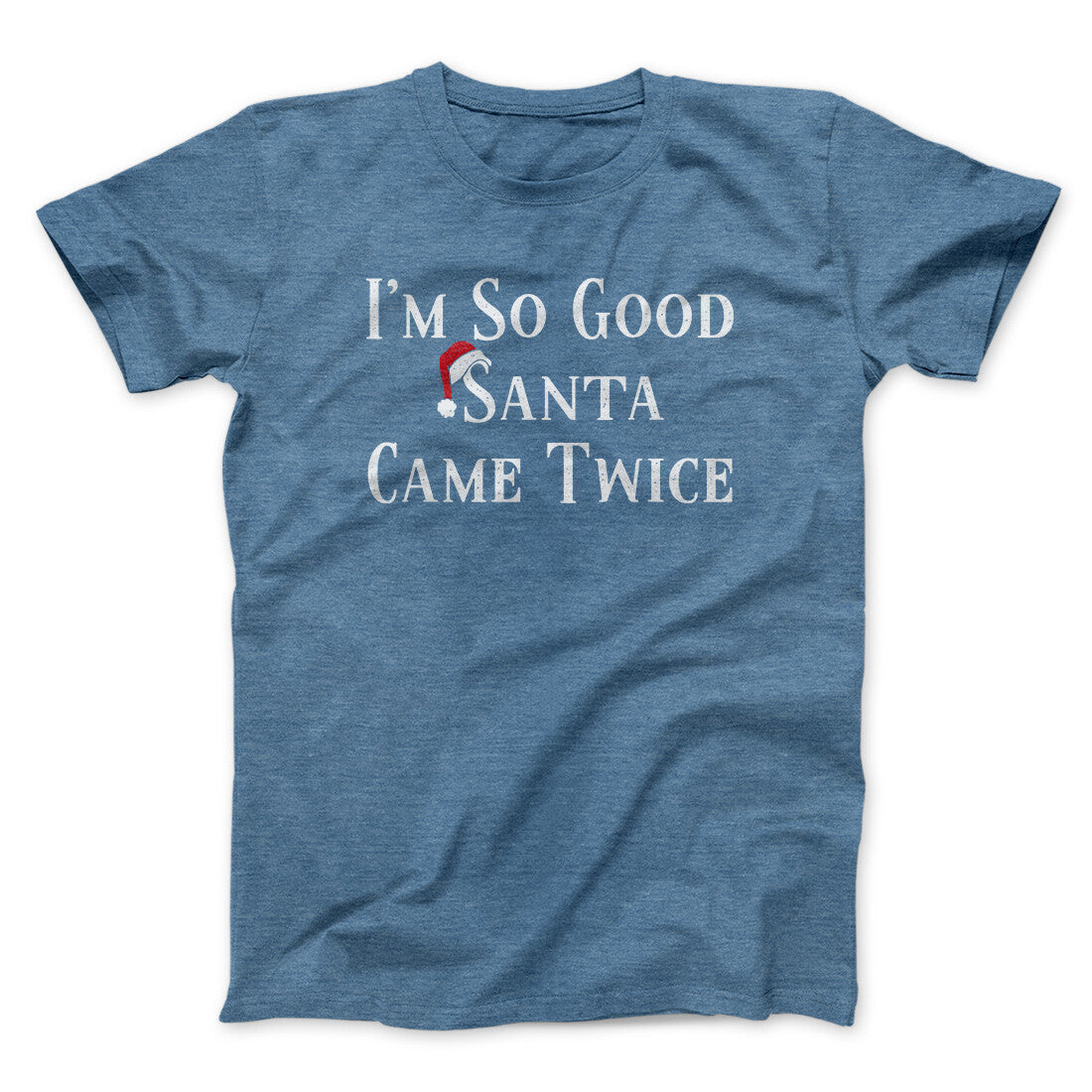 I’m So Good Santa Came Twice Men/Unisex T-Shirt | Funny Shirt from Famous In Real Life