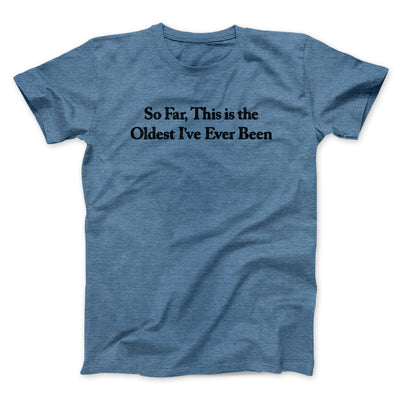 So Far This Is The Oldest I’ve Ever Been Men/Unisex T-Shirt Heather Indigo | Funny Shirt from Famous In Real Life