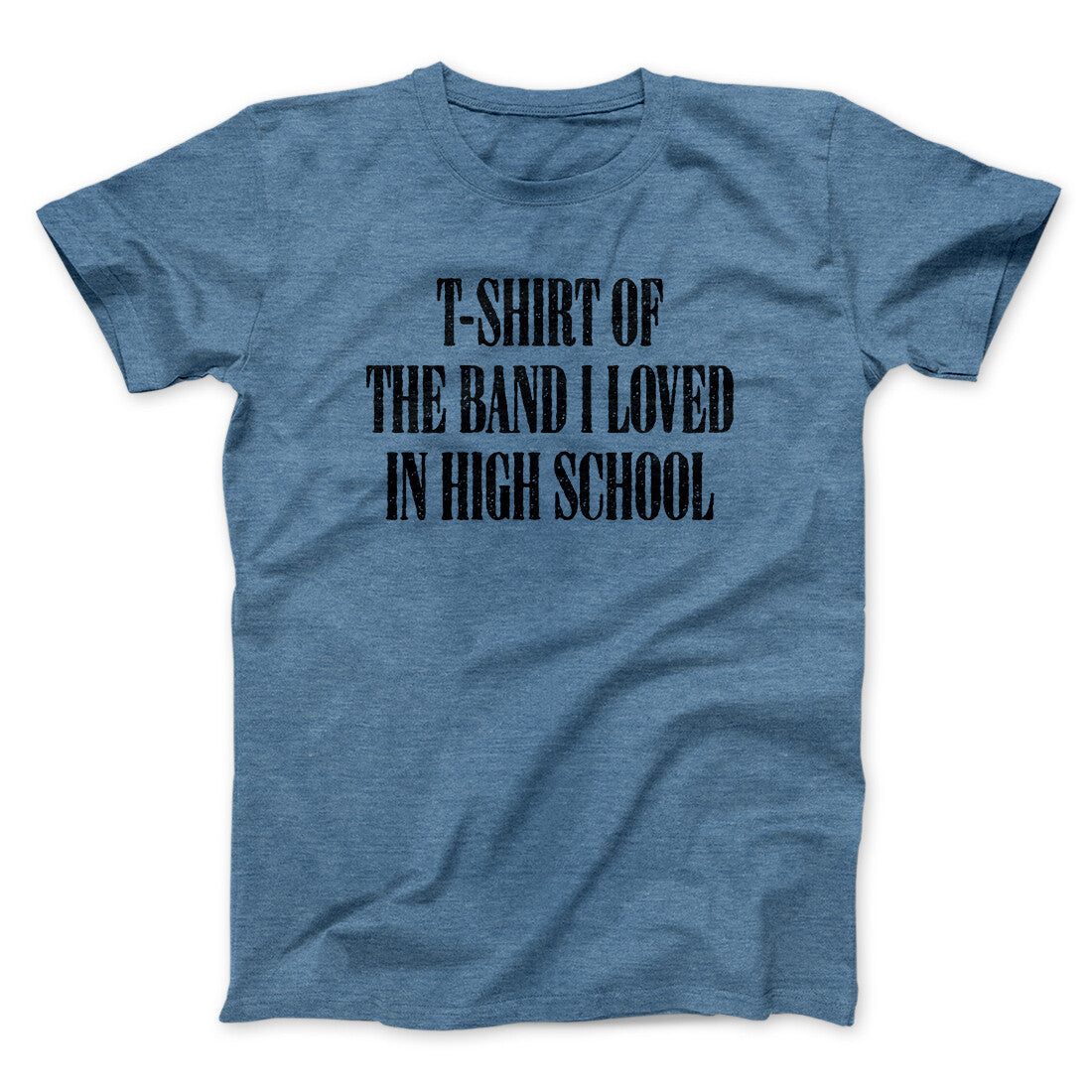 T-Shirt Of The Band I Loved In High School Men/Unisex T-Shirt | Funny Shirt from Famous In Real Life
