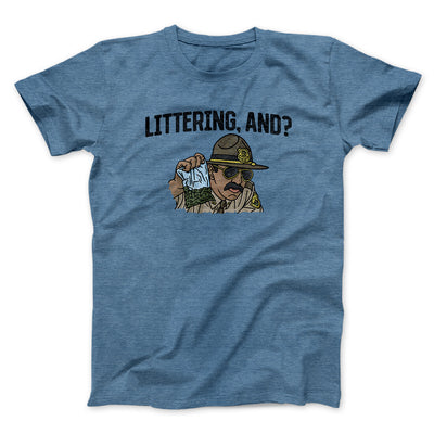 Littering, And? Men/Unisex T-Shirt | Funny Shirt from Famous In Real Life