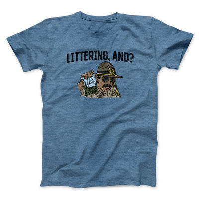 Littering, And? Men/Unisex T-Shirt Heather Indigo | Funny Shirt from Famous In Real Life