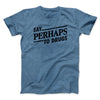 Say Perhaps To Drugs Men/Unisex T-Shirt Heather Indigo | Funny Shirt from Famous In Real Life