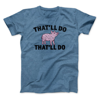 That’ll Do Pig That’ll Do Men/Unisex T-Shirt Heather Indigo | Funny Shirt from Famous In Real Life