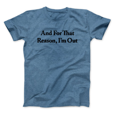And For That Reason I’m Out Men/Unisex T-Shirt Heather Indigo | Funny Shirt from Famous In Real Life