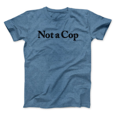 Not A Cop Men/Unisex T-Shirt Heather Indigo | Funny Shirt from Famous In Real Life