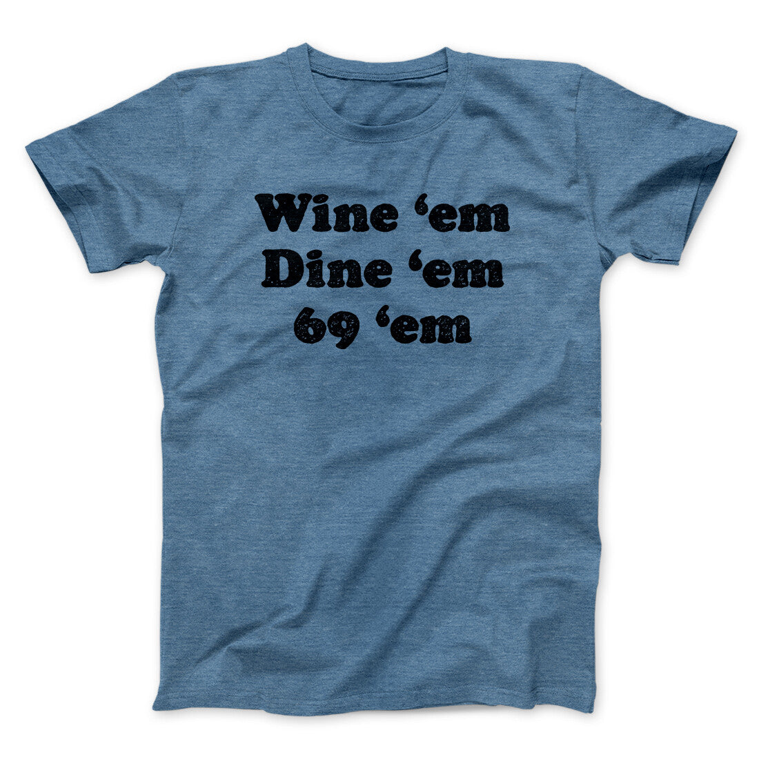 Wine ‘Em Dine ‘Em 69 ‘Em Men/Unisex T-Shirt | Funny Shirt from Famous In Real Life