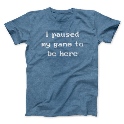 I Paused My Game To Be Here Men/Unisex T-Shirt Heather Indigo | Funny Shirt from Famous In Real Life