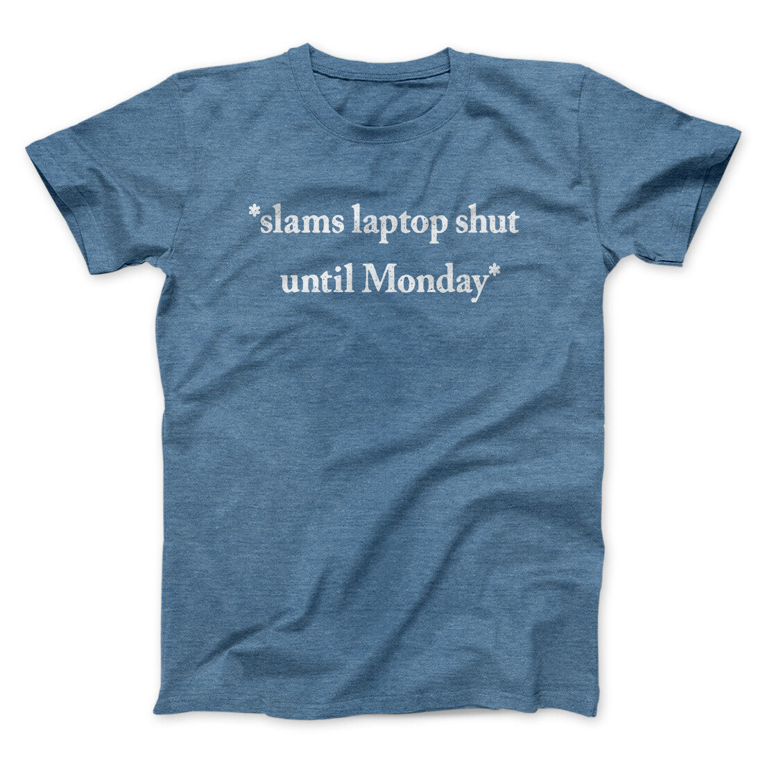 Slams Laptop Shut Until Monday Funny Men/Unisex T-Shirt | Funny Shirt from Famous In Real Life