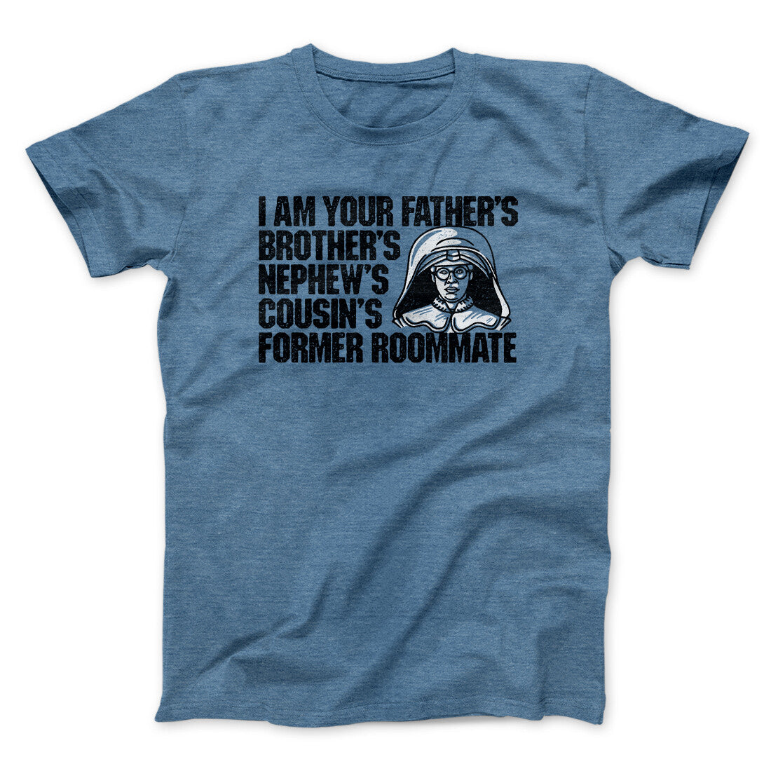 I Am Your Father’s Brother’s Nephew’s Cousin’s Former Roommate Men/Unisex T-Shirt | Funny Shirt from Famous In Real Life