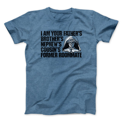 I Am Your Father’s Brother’s Nephew’s Cousin’s Former Roommate Men/Unisex T-Shirt Heather Indigo | Funny Shirt from Famous In Real Life