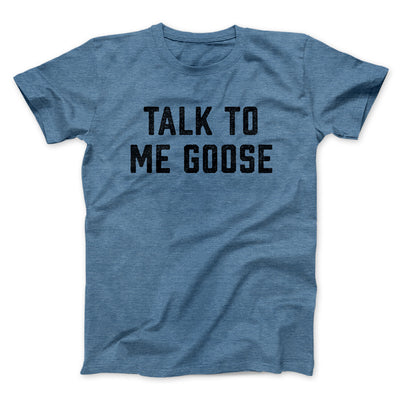 Talk To Me Goose Men/Unisex T-Shirt Heather Indigo | Funny Shirt from Famous In Real Life