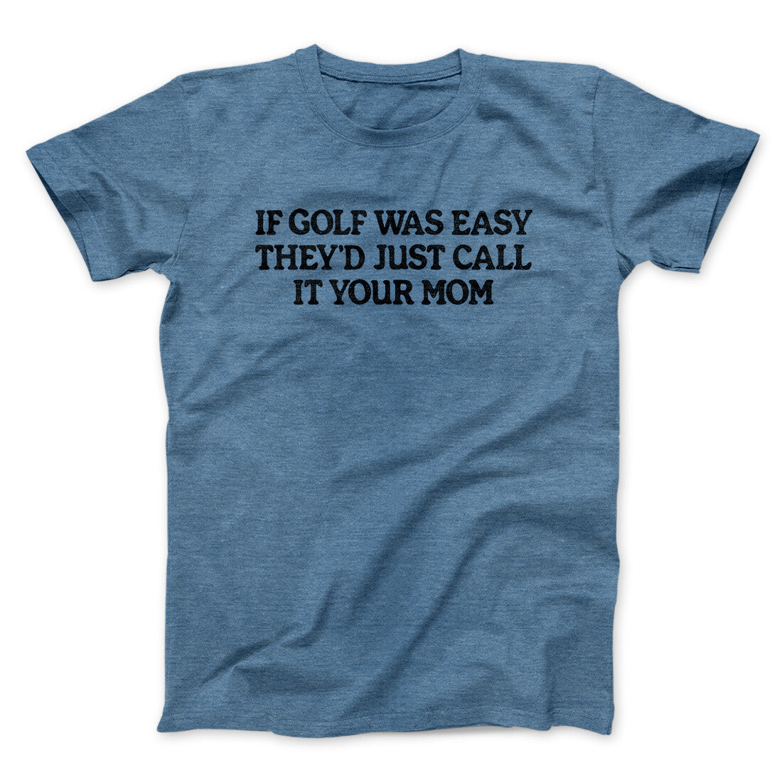 If Golf Was Easy They’d Call It Your Mom Men/Unisex T-Shirt | Funny Shirt from Famous In Real Life