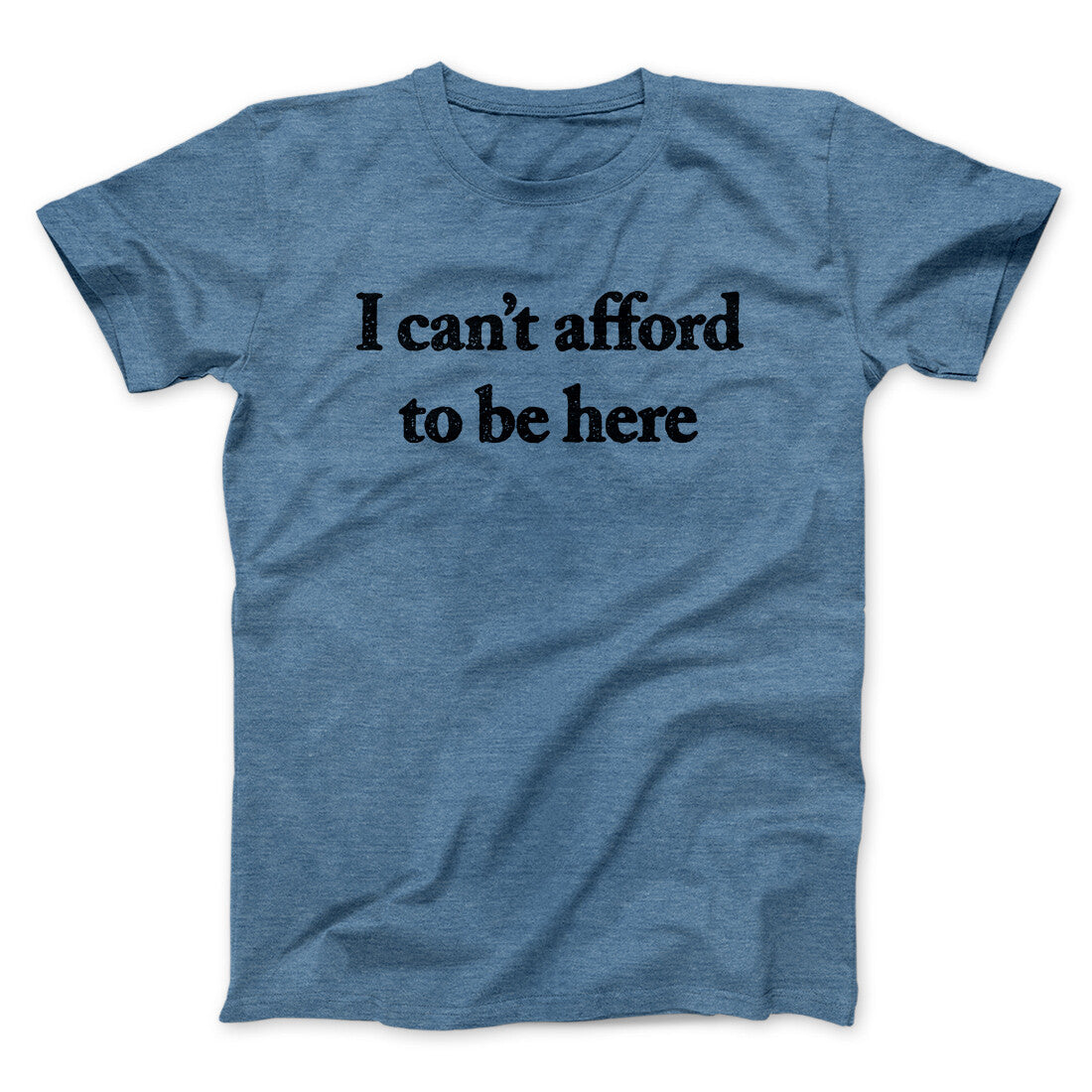 I Can’t Afford To Be Here Men/Unisex T-Shirt | Funny Shirt from Famous In Real Life
