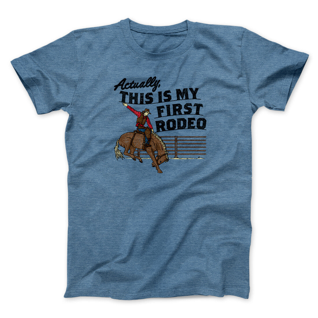 Actually This Is My First Rodeo Funny Men/Unisex T-Shirt | Funny Shirt from Famous In Real Life