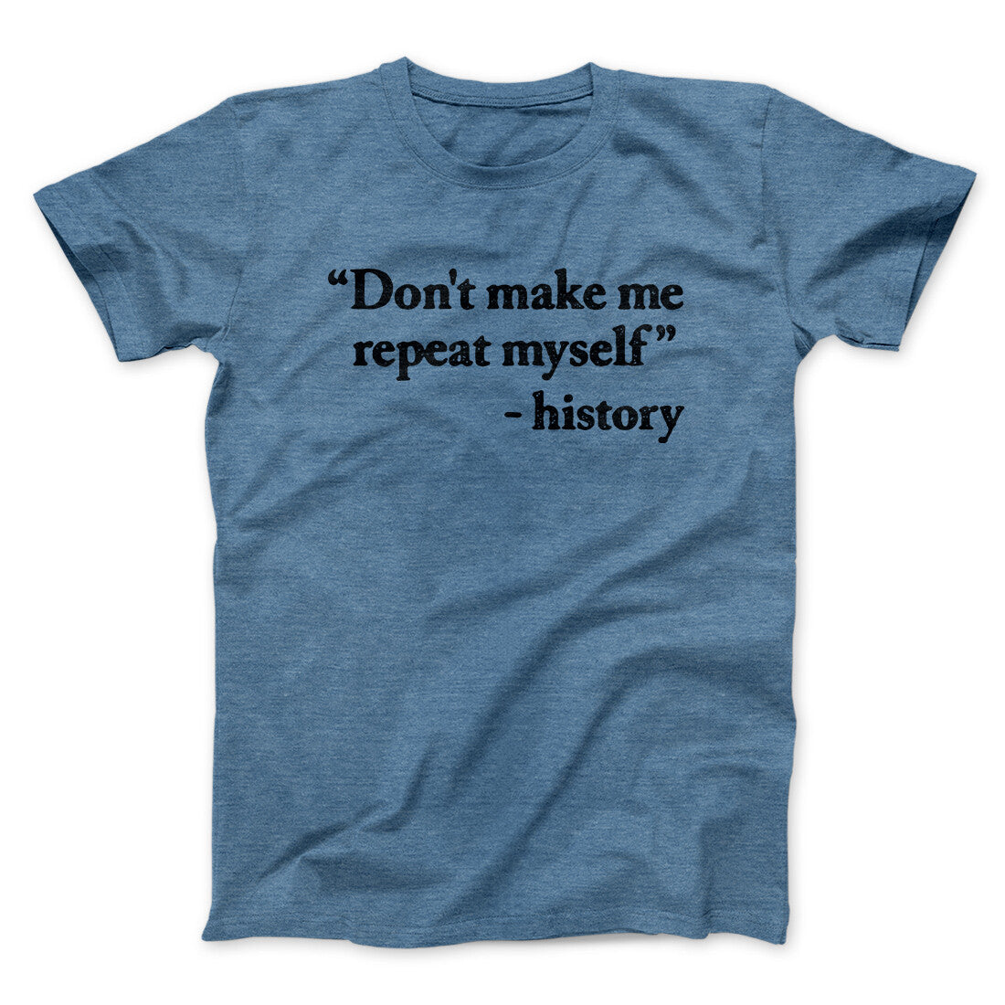 Don't Make History Repeat Itself Men/Unisex T-Shirt Heather Indigo | Funny Shirt from Famous In Real Life