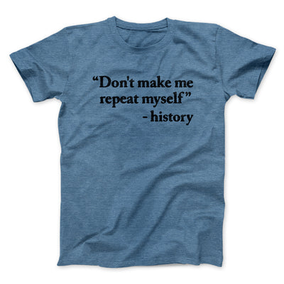 Don't Make History Repeat Itself Men/Unisex T-Shirt Heather Indigo | Funny Shirt from Famous In Real Life