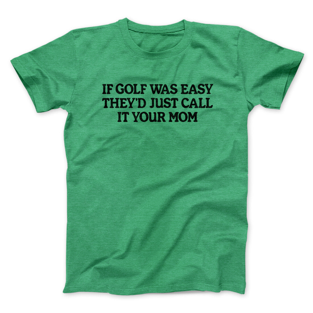 If Golf Was Easy They’d Call It Your Mom Men/Unisex T-Shirt | Funny Shirt from Famous In Real Life