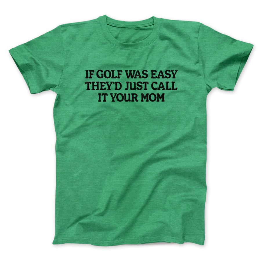 If Golf Was Easy They’d Call It Your Mom Men/Unisex T-Shirt | Funny Shirt from Famous In Real Life