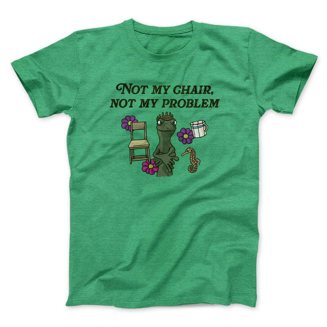 Not My Chair Not My Problem Men/Unisex T-Shirt | Funny Shirt from Famous In Real Life