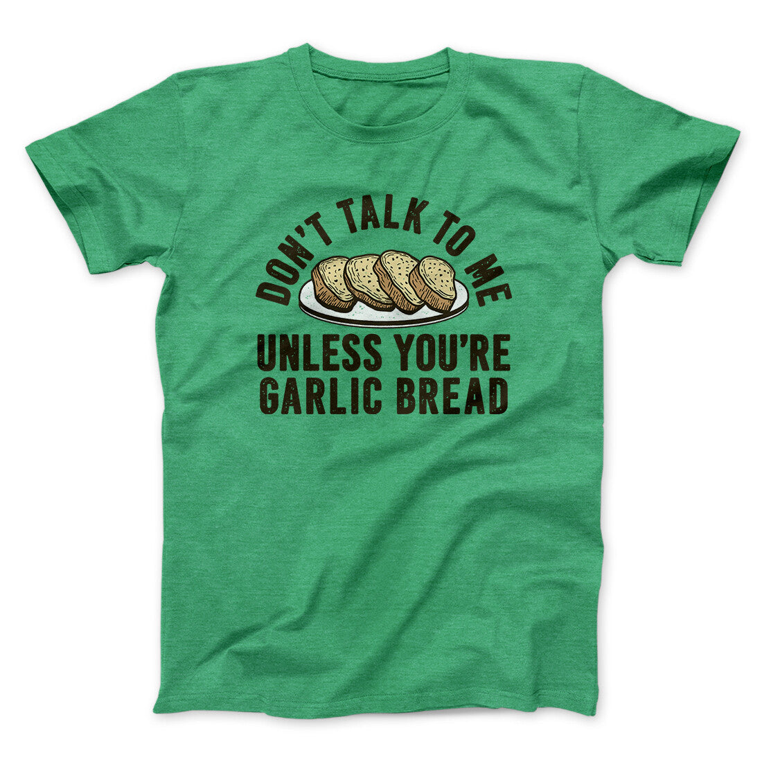 Don’t Talk To Me Unless You’re Garlic Bread Funny Men/Unisex T-Shirt | Funny Shirt from Famous In Real Life