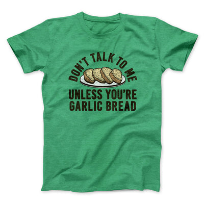 Don’t Talk To Me Unless You’re Garlic Bread Funny Men/Unisex T-Shirt Heather Irish Green | Funny Shirt from Famous In Real Life