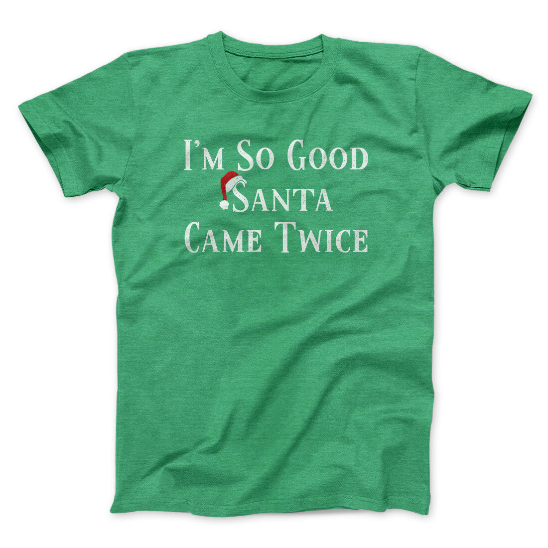 I’m So Good Santa Came Twice Men/Unisex T-Shirt | Funny Shirt from Famous In Real Life