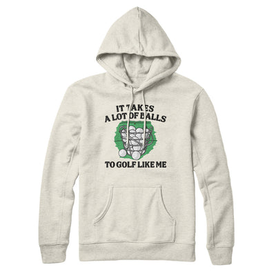 It Takes A Lot Of Balls To Golf Like Me Hoodie Heather Oatmeal | Funny Shirt from Famous In Real Life