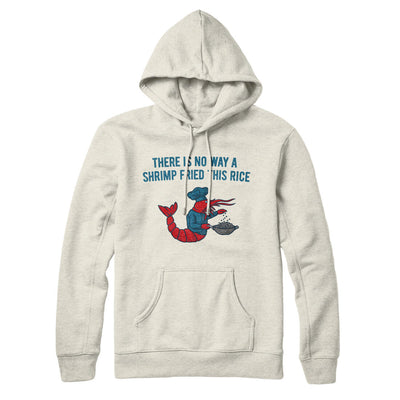 There Is No Way A Shrimp Fried This Rice Hoodie Heather Oatmeal | Funny Shirt from Famous In Real Life