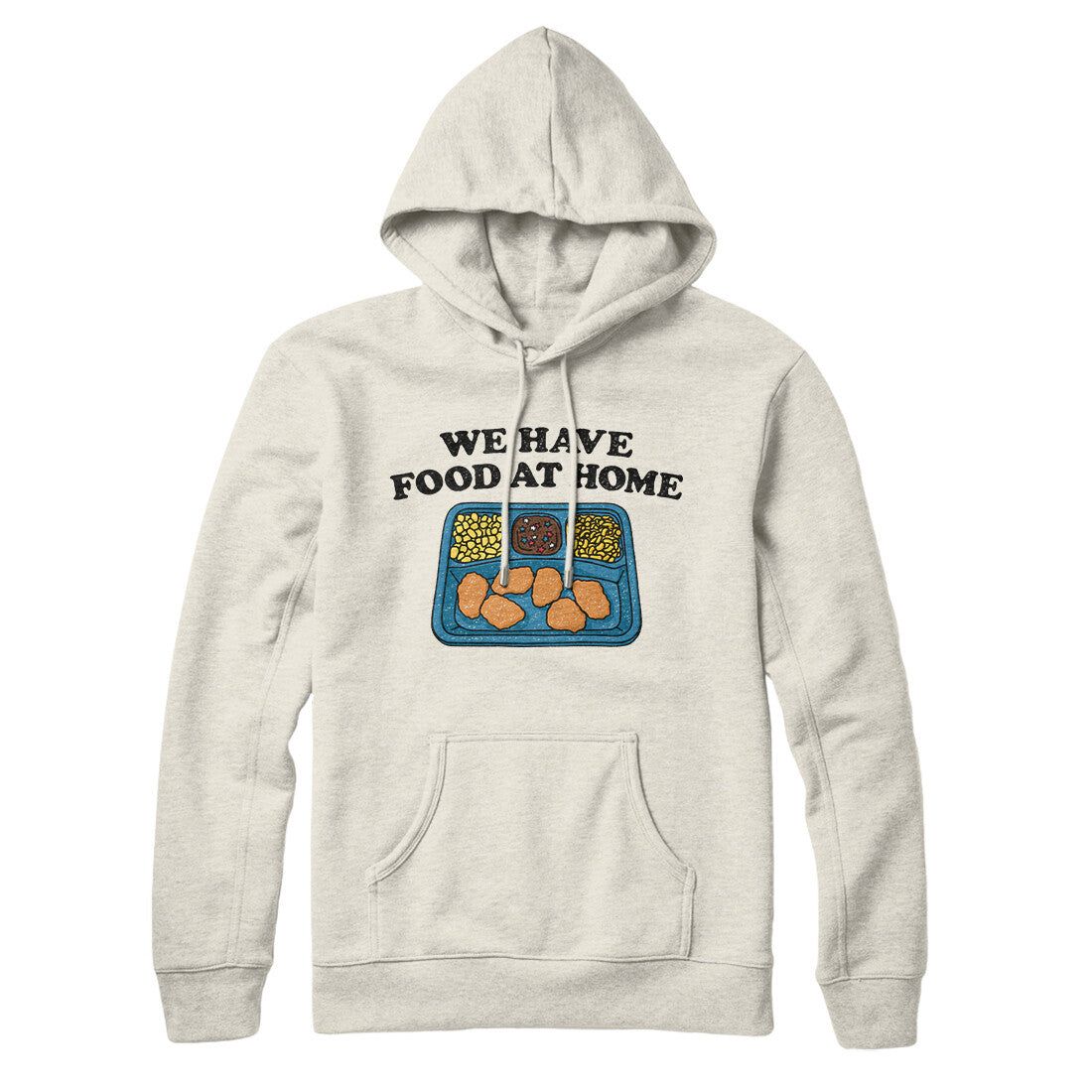 We Have Food At Home Hoodie Heather Oatmeal | Funny Shirt from Famous In Real Life
