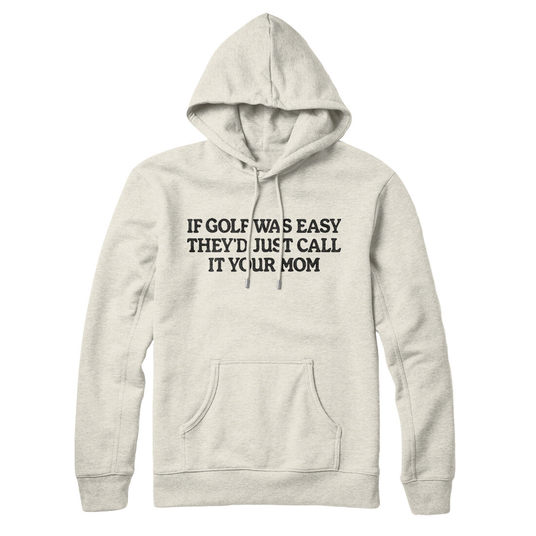 If Golf Was Easy They’d Call It Your Mom Hoodie | Funny Shirt from Famous In Real Life