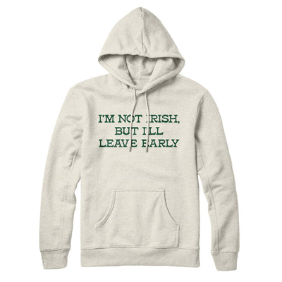 I’m Not Irish But I’ll Leave Early Hoodie Heather Oatmeal | Funny Shirt from Famous In Real Life