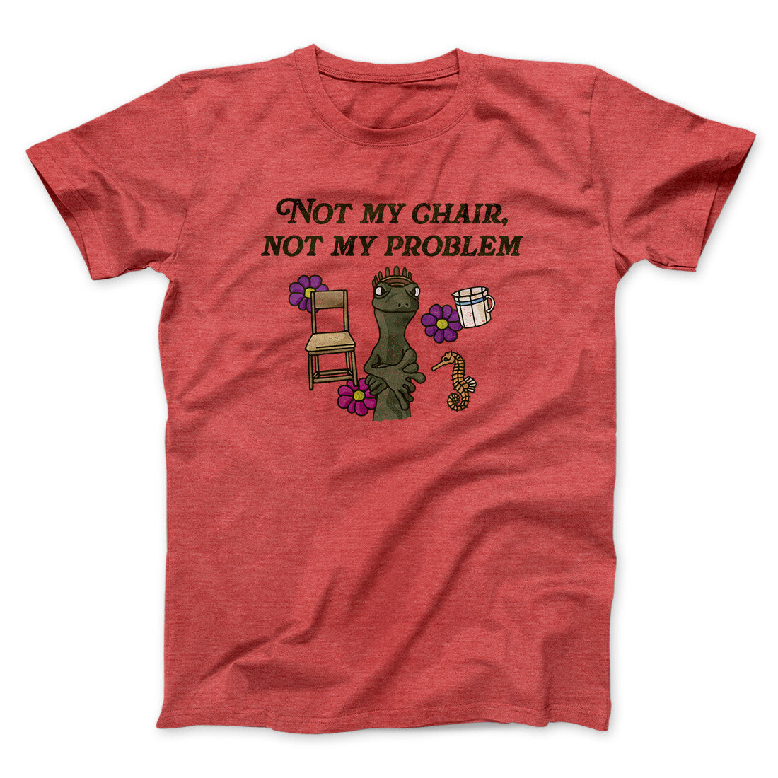 Not My Chair Not My Problem Men/Unisex T-Shirt | Funny Shirt from Famous In Real Life