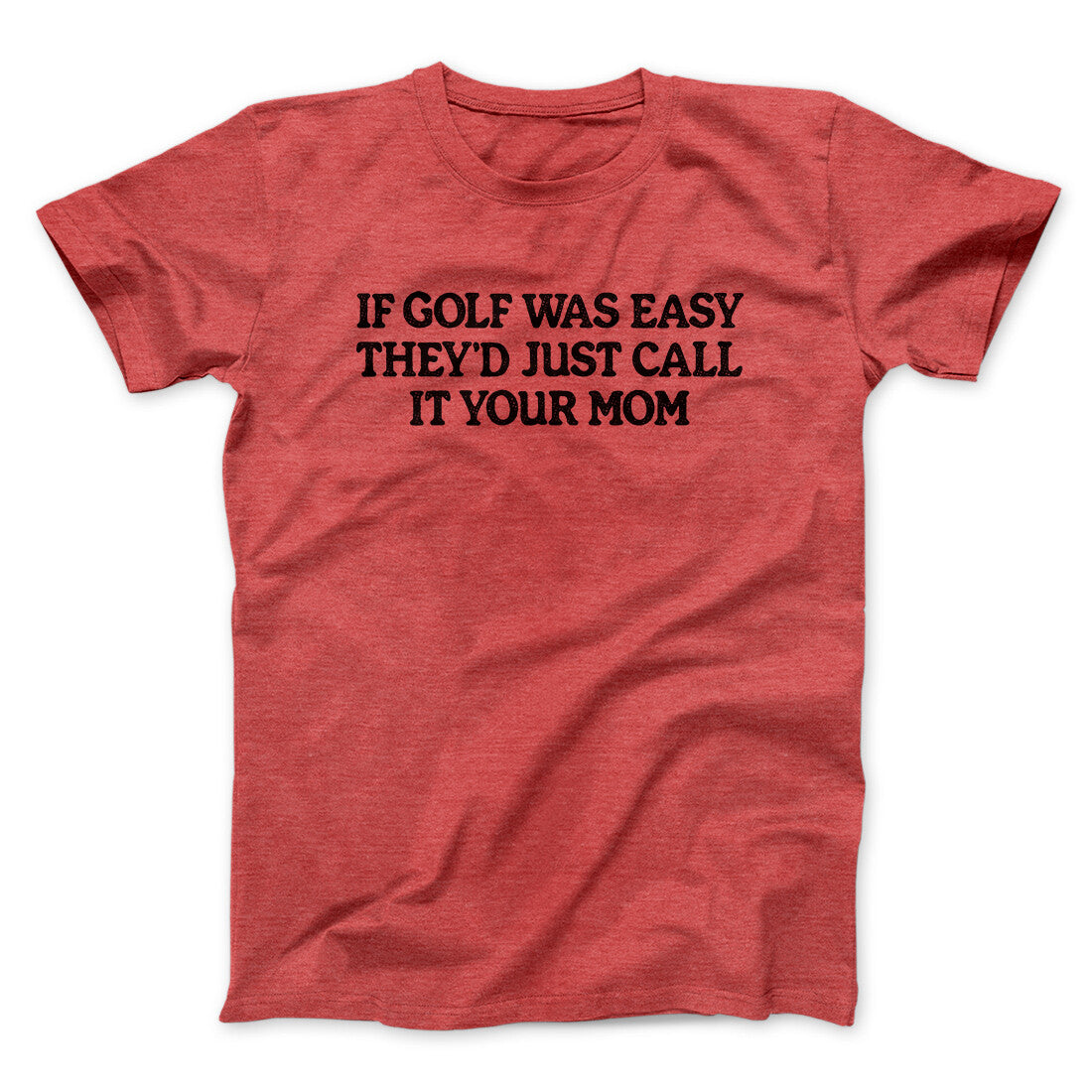 If Golf Was Easy They’d Call It Your Mom Men/Unisex T-Shirt | Funny Shirt from Famous In Real Life