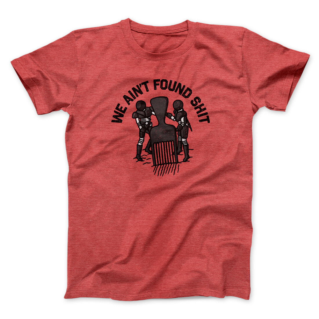 We Ain’t Found Shit Men/Unisex T-Shirt | Funny Shirt from Famous In Real Life