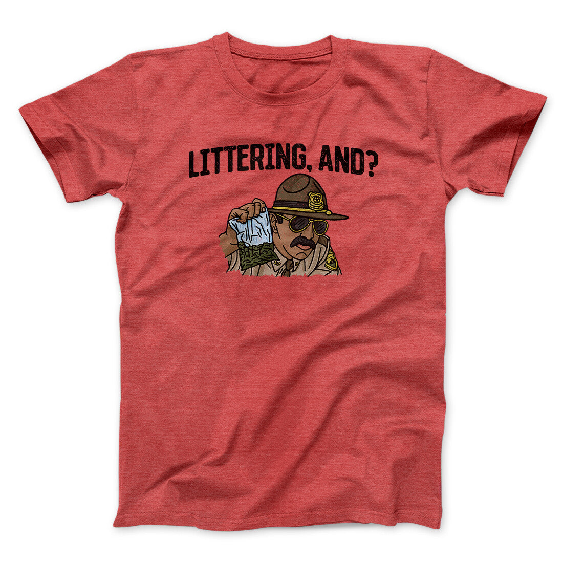 Littering, And? Men/Unisex T-Shirt | Funny Shirt from Famous In Real Life