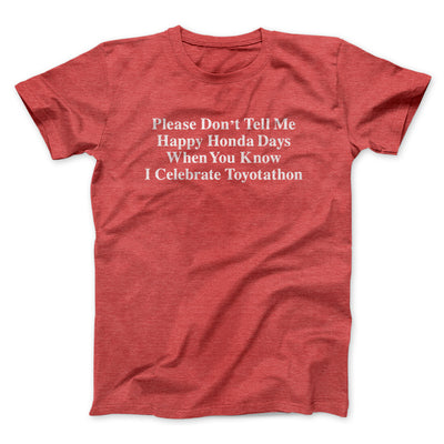 Don’t Tell Me Happy Honda Days I Celebrate Toyotathon Men/Unisex T-Shirt Heather Red | Funny Shirt from Famous In Real Life