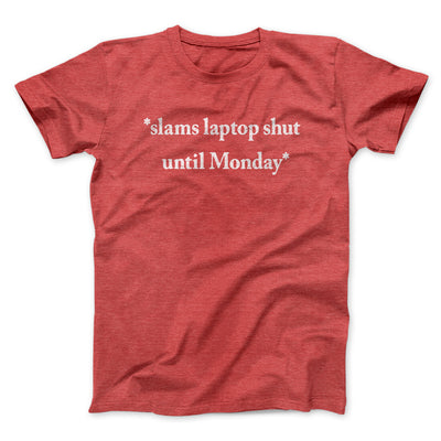 Slams Laptop Shut Until Monday Funny Men/Unisex T-Shirt Heather Red | Funny Shirt from Famous In Real Life