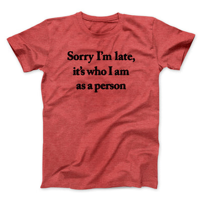 Sorry Im Late Its Who I Am As A Person Men/Unisex T-Shirt Heather Red | Funny Shirt from Famous In Real Life