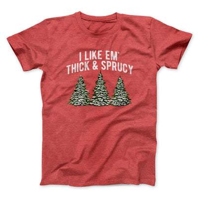 I Like Em Thick And Sprucy Men/Unisex T-Shirt Heather Red | Funny Shirt from Famous In Real Life