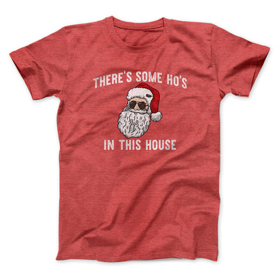There’s Some Ho's In This House Men/Unisex T-Shirt Heather Red | Funny Shirt from Famous In Real Life