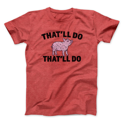 That’ll Do Pig That’ll Do Funny Movie Men/Unisex T-Shirt Heather Red | Funny Shirt from Famous In Real Life