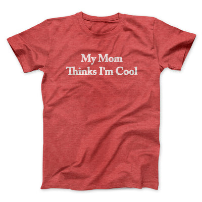 My Mom Thinks I’m Cool Men/Unisex T-Shirt Heather Red | Funny Shirt from Famous In Real Life